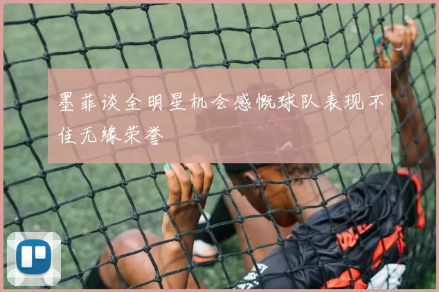 墨菲谈全明星机会感慨球队表现不佳无缘荣誉